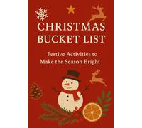 Christmas Bucket List: 50 Festive Activities to Make Your Holiday Magical - Fun Family Traditions, Creative Crafts, Seasonal Adventures, and Acts of Kindness for All Ages