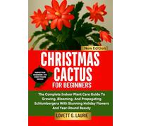 CHRISTMAS CACTUS FOR BEGINNERS: The Complete Indoor Plant Care Guide To Growing, Blooming, And Propagating Schlumbergera With Stunning Holiday Flowers And Year-Round Beauty