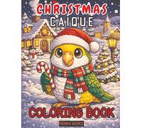 Christmas Caique Parrot Coloring Book: Festive Holiday Birds, Winter Wonderland Scenes, Relaxing Stress Relief Pages for Kids, Teens & Adults, Cute Parrots, Great Christmas Gift and Stocking Stuffer