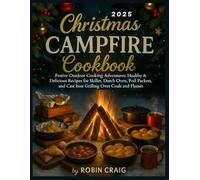 Christmas Campfire Cookbook: Festive Outdoor Cooking Adventures: Healthy & Delicious Recipes for Skillet, Dutch Oven, Foil Packets, and Cast Iron Grilling Over Coals and Flames