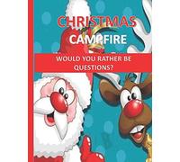 Christmas Campfire-Would You Rather Be Questions?: A Totally Jolly And Festive Would You Rather Questions For Christmas/Hilarious And Funny Keep The Campfire Burning