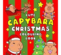 Christmas Capybara Colouring Book: Cute Capybara: Children's Colouring Book For Mind Clarity: Relax and unwind with the beauty of everything beyond the busy life.