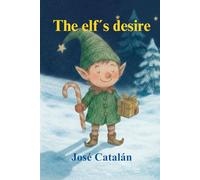 CHRISTMAS CAROL: The Elf´s desire (English Version): A story that will make you reflect on the true meaning of Christmas. For children ages 6 and up.