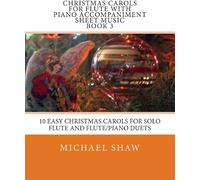 Christmas Carols For Flute With Piano Accompaniment Sheet Music Book 3: 10 Easy Christmas Carols For Solo Flute And Flute/Piano Duets Paperback By Michael Shaw