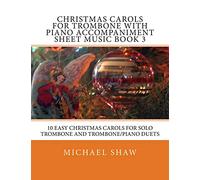 Christmas Carols For Trombone With Piano Accompaniment Sheet Music Book 3: 10 Easy Christmas Carols For Solo Trombone And Trombone/Piano Duets