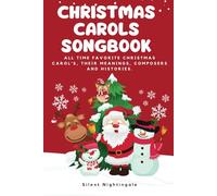 Christmas Carols SongBook: All time favorite Christmas Carol's, their meanings, composers and histories.