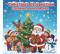 Christmas Celebration Coloring Book for Kids: Fun and Easy Holiday Scenes with Santa Claus, Reindeer, Snowmen, Christmas Trees, and Festive Winter Magic