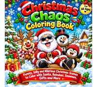 Christmas Chaos Coloring Book: Funny, Silly and Hilarious Christmas Scenes to Color with Santa, Reindeer, Snowmen, Gifts and More