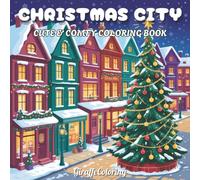 Christmas City Coloring Book: 40 Festive and Whimsical Christmas Coloring Pages Featuring Snowy Streets, Shops, Trees, Lights, Cars, and Cozy Winter City Scenes for Adults and Teens