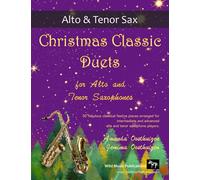 Christmas Classic Duets for Alto and Tenor Saxophones: 30 fabulous classical festive pieces arranged for intermediate and advanced players