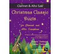 Christmas Classic Duets for Clarinet and Alto Saxophone: 30 fabulous classical festive pieces arranged for intermediate and advanced players
