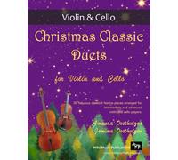 Christmas Classic Duets for Violin and Cello: 30 fabulous classical festive pieces arranged for intermediate and advanced players
