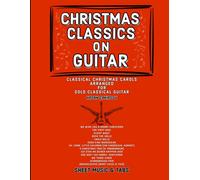 Christmas Classics On Guitar: Classic Christmas Carols Arranged For Solo Classical Guitar