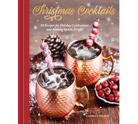 Christmas Cocktails: 50 Recipes for Holiday Celebrations and Making Spirits Bright
