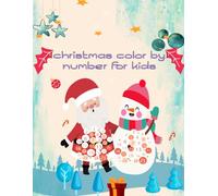 Christmas color by number for kids: Coloring Fun for Kids Creative Holiday Adventures with Shapes, Letters, and Festive Scenes!
