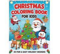 Christmas Coloring Book for Kids: 50 Fun & Easy Holiday Desings: A Delightful Christmas Coloring Adventure with Simple, Cute, Kid-Friendly Holiday Pages