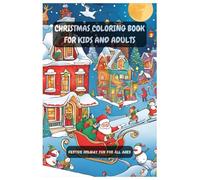 Christmas Coloring Book for Kids and Adults: Festive Holiday Fun for All Ages: A Joyful Collection of Christmas-Themed Designs to Spark Creativity and Holiday Spirit