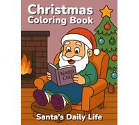 CHRISTMAS COLORING BOOK: Santa’s Daily Life: Funny Scenes for Kids, Teens and Adults with Practice Pages and Coloring Tips