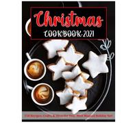 Christmas Cookbook 2021: 150 Recipes, Crafts, & Ideas For Your Most Magical Holiday Yet!