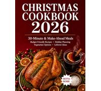 Christmas Cookbook 2026: 30-Minute & Make-Ahead Meals, Budget-Friendly Recipes, Holiday Planning, Vegetarian Options, and Leftover Ideas