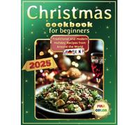 Christmas cookbook for beginners: Traditional and Modern, Easy and Delicious Holiday Recipes from Around the World