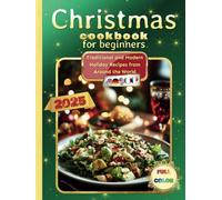 Christmas cookbook for beginners: Traditional and Modern, Easy and Delicious Holiday Recipes from Around the World
