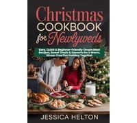CHRISTMAS COOKBOOK FOR NEWLYWEDS: Easy, Quick & Beginner-Friendly Simple Meal Recipes, Sweet Treats & Desserts for a Warm, Stress-Free First Holiday Together