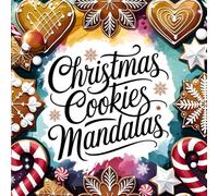 Christmas Cookies Mandalas - A Cozy Holiday Coloring Book: Over 40 Festive Designs with Gingerbread, Sugar Cookies, and Snowflake Patterns · Relaxing and Fun for All Ages