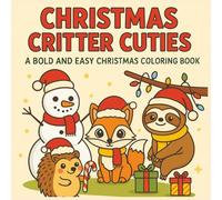 Christmas Critter Cuties: A Bold and Easy Christmas Coloring Book: ute and Cozy Christmas Coloring Pages with Bold Lines and Big Shapes - Perfect for ... Teens, and Adults Who Love Festive Animal Art