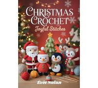 Christmas Crochet Joyful Stitches: Festive Handmade Ornaments and Decorations with Cozy Winter Creations, Amigurumi Holiday Gifts, Santa Claus, Snowmen, Christmas Trees, and More