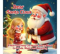 Christmas: Dear Santa Claus, A Heartwarming Christmas Story of Gratitude, Magic, and Believing, Perfect for kids 2 - 8 years old