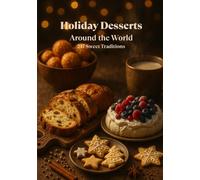 Christmas Desserts of the World - 217 Sweet Traditions from Every Country: Cakes, Cookies & Holiday Classics