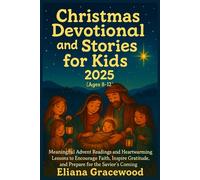 Christmas Devotional and Stories for Kids 2025 (Ages 8-12): Meaningful Advent Readings and Heartwarming Lessons to Encourage Faith, Inspire Gratitude, and Prepare for the Savior’s Coming