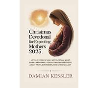 Christmas Devotional for Expecting Mothers 2025: UNTOLD STORY OF HOLY ANTICIPATION: WHAT MARY'S PREGNANCY TEACHES MODERN MOTHERS ABOUT TRUST, SURRENDER, AND CHRISTMAS JOY