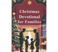 CHRISTMAS DEVOTIONAL FOR FAMILIES: Heartwarming Prayers, Daily Reflections, And Meaningful Activities To Strengthen Faith, Create Lasting Memories, And Celebrate The Holiday Season Together