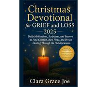 Christmas Devotional for Grief and Loss 2025: Daily Meditations, Scriptures, and Prayers to Find Comfort, New Hope, and Divine Healing Through the Holiday Season