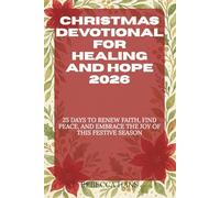 Christmas Devotional for Healing and Hope 2025: 25 Days to Renew Faith, Find Peace and Embrace the Joy of This Festive Season