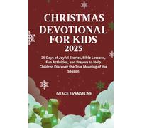 Christmas Devotional for Kids 2025: 25 Days of Joyful Stories, Bible Lessons, Fun Activities, and Prayers to Help Children Discover the True Meaning of the Season