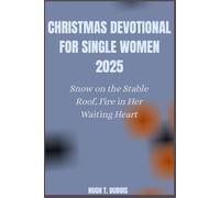 CHRISTMAS DEVOTIONAL FOR SINGLE WOMEN 2025: Snow on the Stable Roof, Fire in Her Waiting Heart