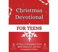 Christmas Devotional for Teens: 30 Days to Strengthen Faith, Build Character, and Stay Grounded in Christ