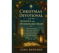 Christmas Devotional for the Anxious and Overwhelmed Heart: Daily Devotions to Overcome Anxiety, Find Calm, and Experience Christ's Joy This Season