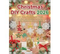 CHRISTMAS DIY CRAFTS 2026: 100+ Easy, Fun & Festive Crafts for Kids and Families to Make Christmas Extra Magical