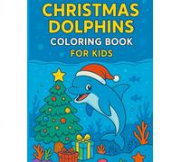 Christmas Dolphins Coloring Book: A Whimsical Ocean-Themed Christmas Coloring Adventure for All Ages | Relaxing, Funny, and Festive Holiday Dolphins Under the Sea