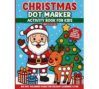 Christmas Dot Marker Activity Book for Kids: 50 Fun Holiday Dot Coloring Pages for Toddlers Ages 1-5: Easy Big-Dot Designs for Early Learning, Creativity & Festive Toddler Christmas Activities