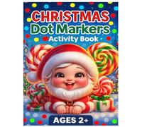 Christmas Dot Markers Activity Book Ages 2+: Cute Christmas-Themed Dot Marker Coloring Fun for Little Hands.Simple and Joyful Dot Art Activities for Early Learners.