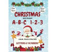 CHRISTMAS DOT-TO-DOT A-B-C 1-2-3 COLOR, TRACE & PRACTICE LETTERS & NUMBERS +150 PAGES AGES 3-7 YEARS: WINTER ACTIVITY WORKBOOK FOR KIDS INCLUDING MORE ... PUZZLES,MAZES, EDUCATIONAL GAMES AND MORE