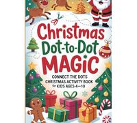 Christmas Dot-to-Dot Magic: Connect the Dots Christmas Activity Book for Kids Ages 4-10: Fun Holiday Connect-the-Dots Pages Featuring Santa, Reindeer, Snowmen, Christmas Trees, Ornaments, and More