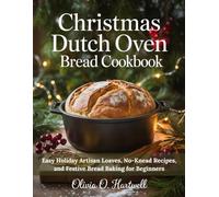 CHRISTMAS DUTCH OVEN BREAD COOKBOOK: Easy Holiday Artisan Loaves, No-Knead Recipes, and Festive Bread Baking for Beginners