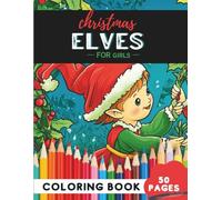Christmas Elves Coloring Book for Girls: 50 coloring pages - adorable elves ready for festive magic