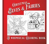 Christmas Elves & Fairies Coloring Book For Kids and Adults: Festive Whimsical Coloring Pages for the Holidays, Keep the Kids Busy, Great Gift Idea for All Ages.